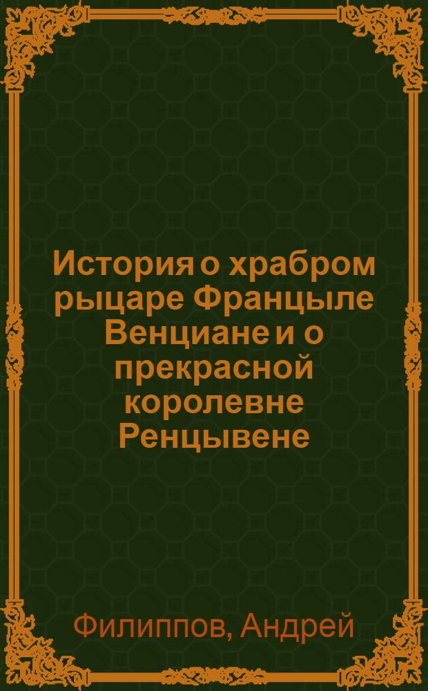 История о храбром рыцаре Францыле Венциане и о прекрасной королевне Ренцывене