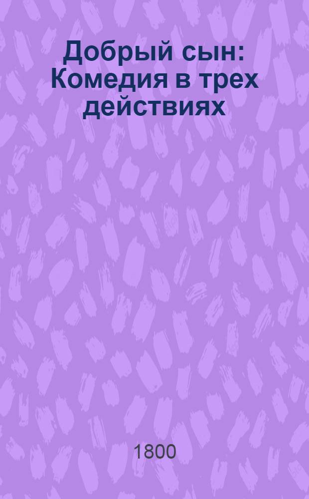 Добрый сын : Комедия в трех действиях
