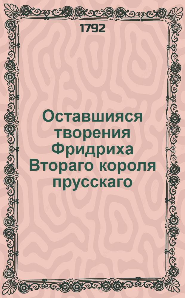 Оставшияся творения Фридриха Втораго короля прусскаго