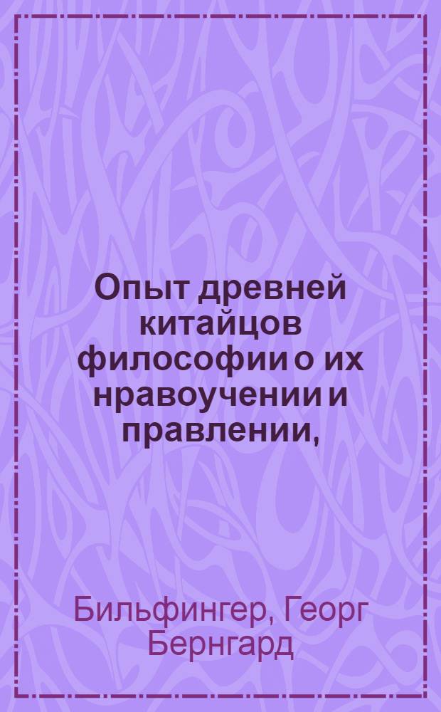 Опыт древней китайцов философии о их нравоучении и правлении, : С приложением проповеди. : Переведен с латинскаго языка в Александро-Невской семинарии