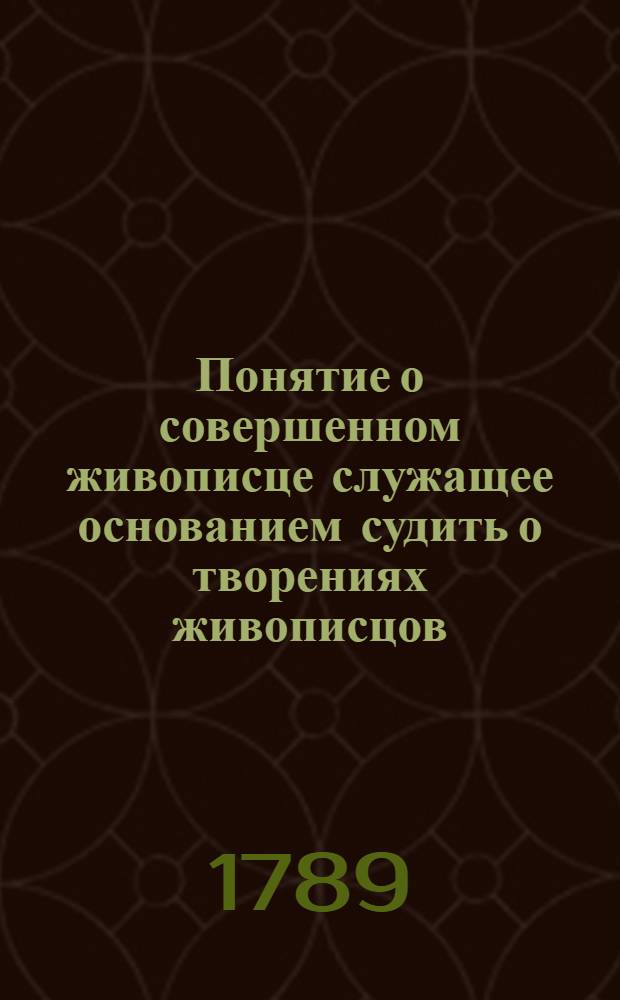 Понятие о совершенном живописце служащее основанием судить о творениях живописцов; и Примечание о портретах.