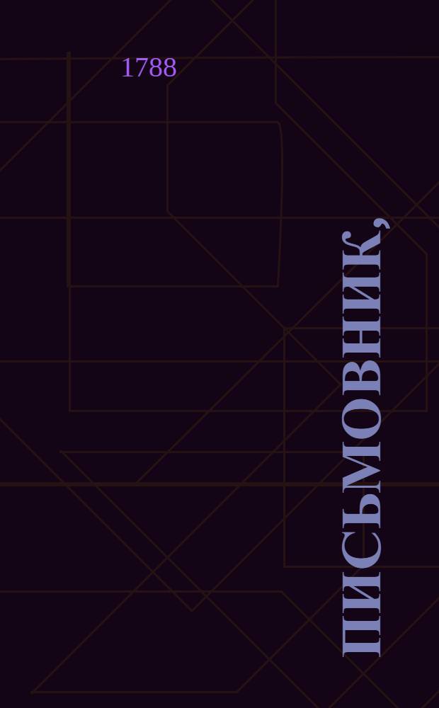 Письмовник, : Содержащий разныя письма, прошения, записки по делу, контракты, атестаты, одобрения, росписки, пропуски и письменной вид крепостным людям, приказ старосте, форму купеческих ассигнаций, квитанций, росписки, письма посылочныя и кредитныя