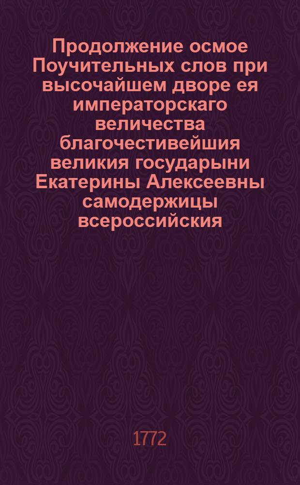 Продолжение осмое Поучительных слов при высочайшем дворе ея императорскаго величества благочестивейшия великия государыни Екатерины Алексеевны самодержицы всероссийския,