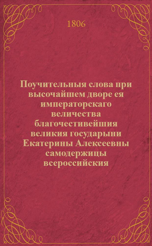 Поучительныя слова при высочайшем дворе ея императорскаго величества благочестивейшия великия государыни Екатерины Алексеевны самодержицы всероссийския, и в других местах с 1763 года по 1778 год. Т.20