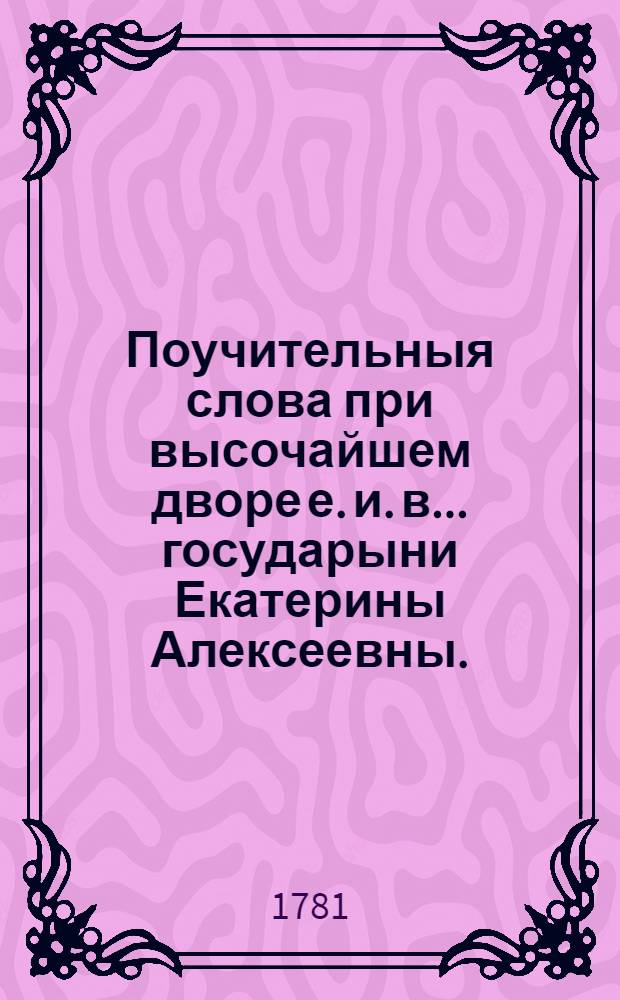 Поучительныя слова при высочайшем дворе е. и. в. ... государыни Екатерины Алексеевны ... и в других местах с 1763 года по 1778 год. Т.8 : Катихизис, или Первоначальное наставление в христианском законе,