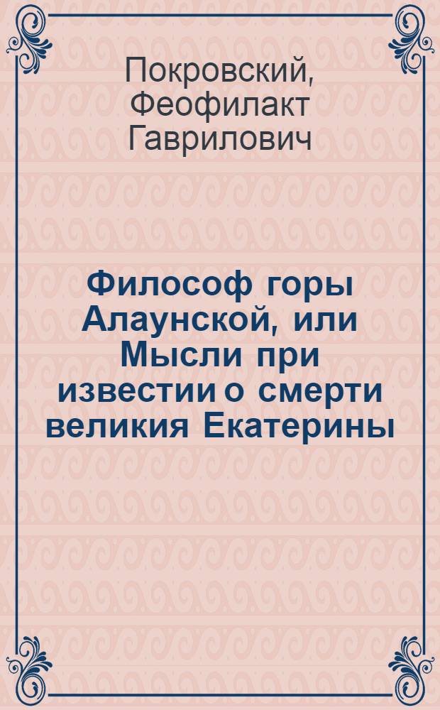 Философ горы Алаунской, или Мысли при известии о смерти великия Екатерины