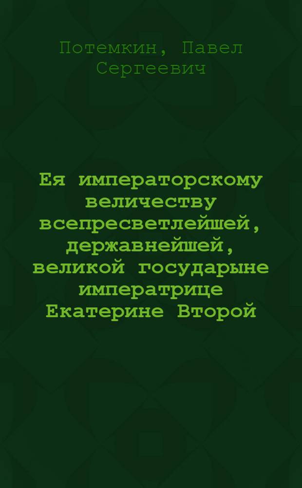 Ея императорскому величеству всепресветлейшей, державнейшей, великой государыне императрице Екатерине Второй, самодержице всероссийской, на взятие торжественным образом славныя крепости Бендер