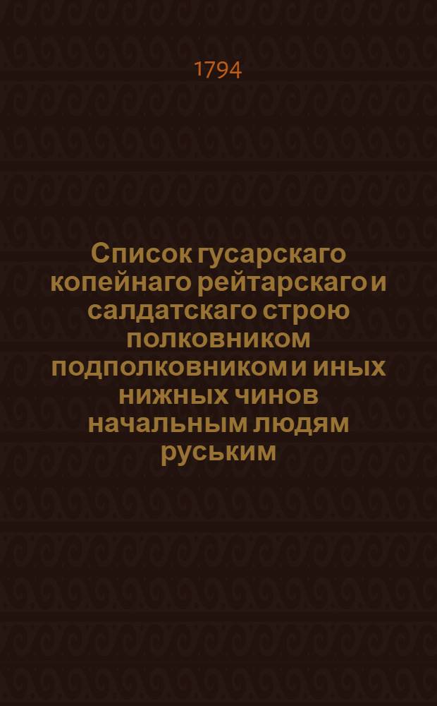 Список гусарскаго копейнаго рейтарскаго и салдатскаго строю полковником подполковником и иных нижных чинов начальным людям руським : С кормовыми их месячными оклады, и с их службами. Ч.5