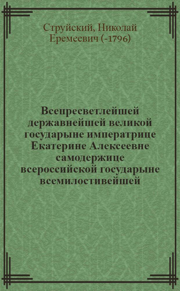 Всепресветлейшей державнейшей великой государыне императрице Екатерине Алексеевне самодержице всероссийской государыне всемилостивейшей.