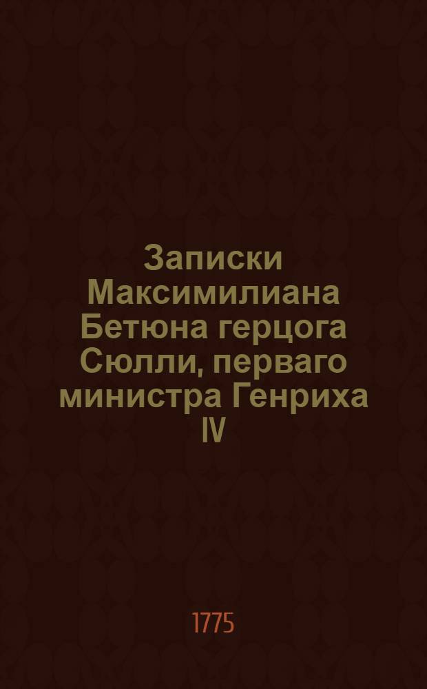 Записки Максимилиана Бетюна герцога Сюлли, перваго министра Генриха IV : Приведенныя в порядок и примечаниями снабденныя, новейшаго вновь просмотреннаго и исправленнаго издания в Лондоне. Т.9