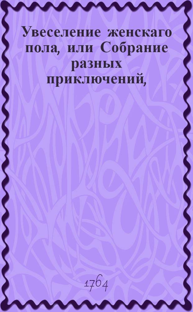 Увеселение женскаго пола, или Собрание разных приключений,