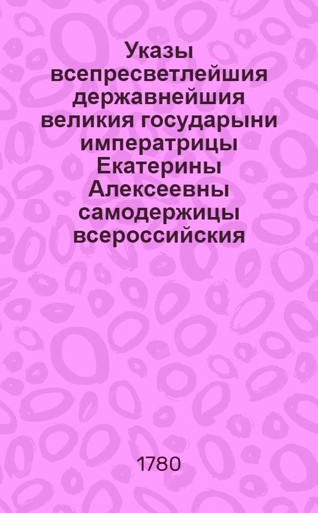 Указы всепресветлейшия державнейшия великия государыни императрицы Екатерины Алексеевны самодержицы всероссийския, : Состоявшиеся с 1766 июля с 1 го генваря по 1 е число 1767 года