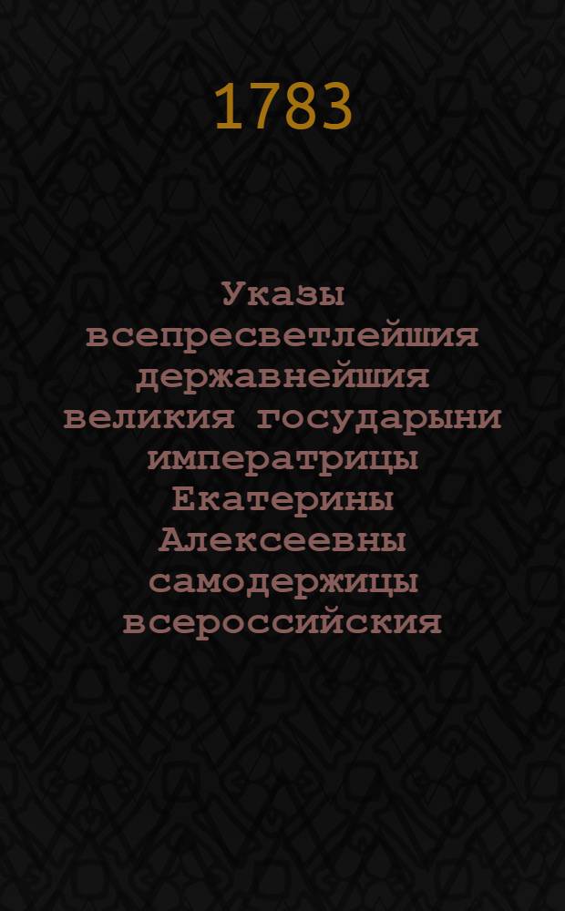 Указы всепресветлейшия державнейшия великия государыни императрицы Екатерины Алексеевны самодержицы всероссийския, : Состоявшиеся 1767 июля с 1 го генваря по 1 е число 1768 года