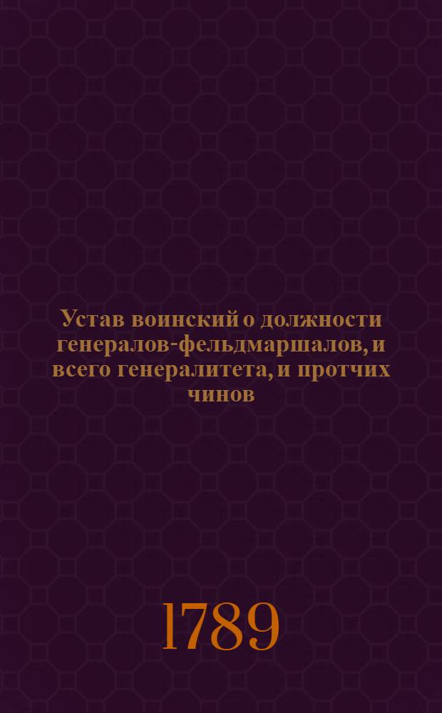 Устав воинский о должности генералов-фельдмаршалов, и всего генералитета, и протчих чинов, которые при войске надлежат быть, и оных воинских делах и поведениях, что каждому чинить должно.