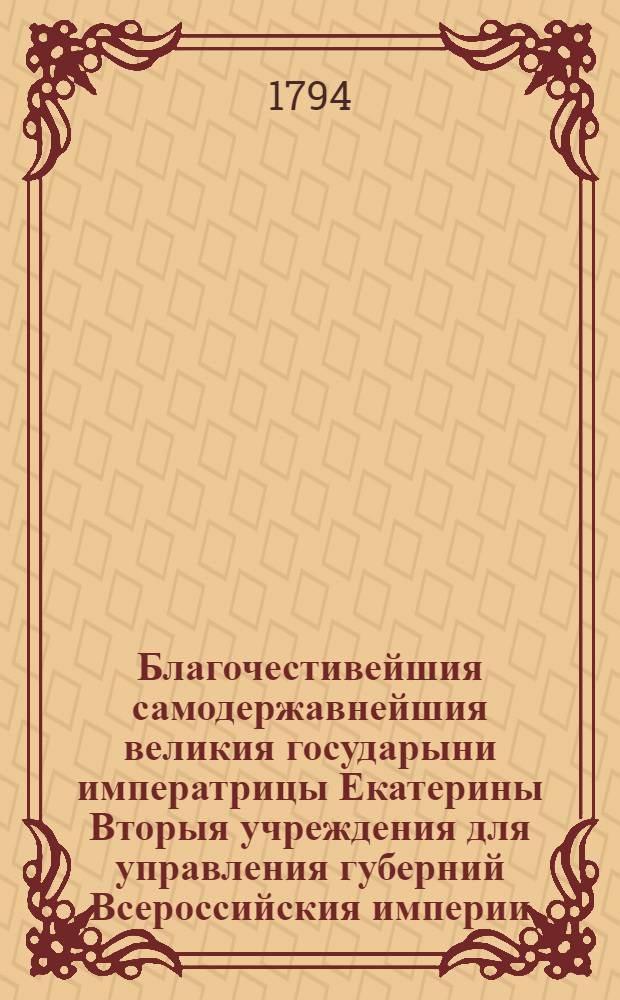 Благочестивейшия самодержавнейшия великия государыни императрицы Екатерины Вторыя учреждения для управления губерний Всероссийския империи, в коих столицы. Ч.2 : [Гл.XXIX-XXXI]