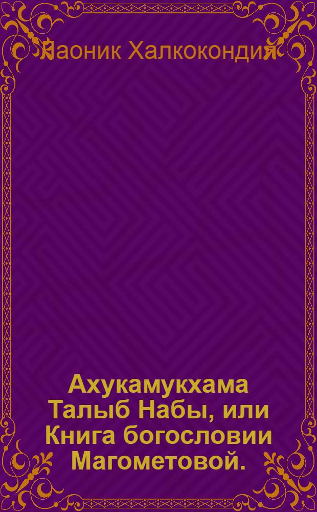 Ахукамукхама Талыб Набы, или Книга богословии Магометовой.
