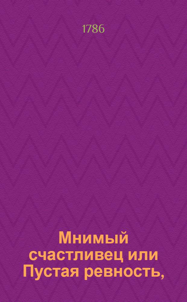 Мнимый счастливец или Пустая ревность, : Комедия в одном действии