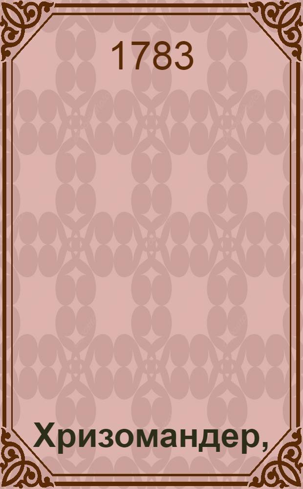 Хризомандер, : Аллегорическая и сатирическая повесть, различнаго весьма важнаго содержания