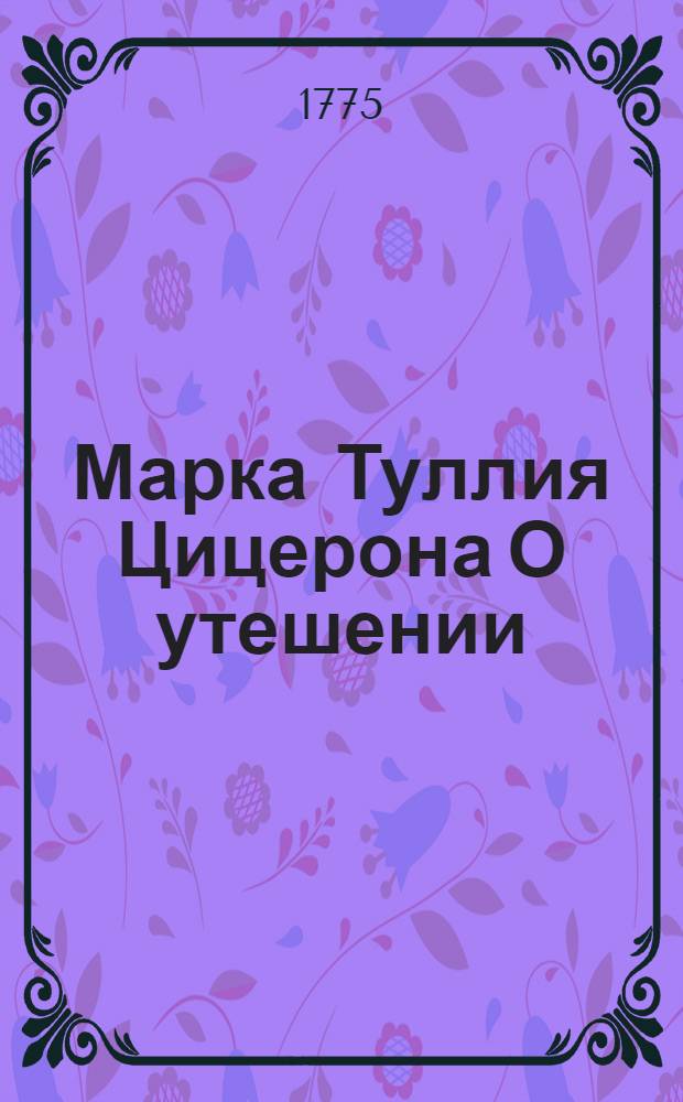 Марка Туллия Цицерона О утешении