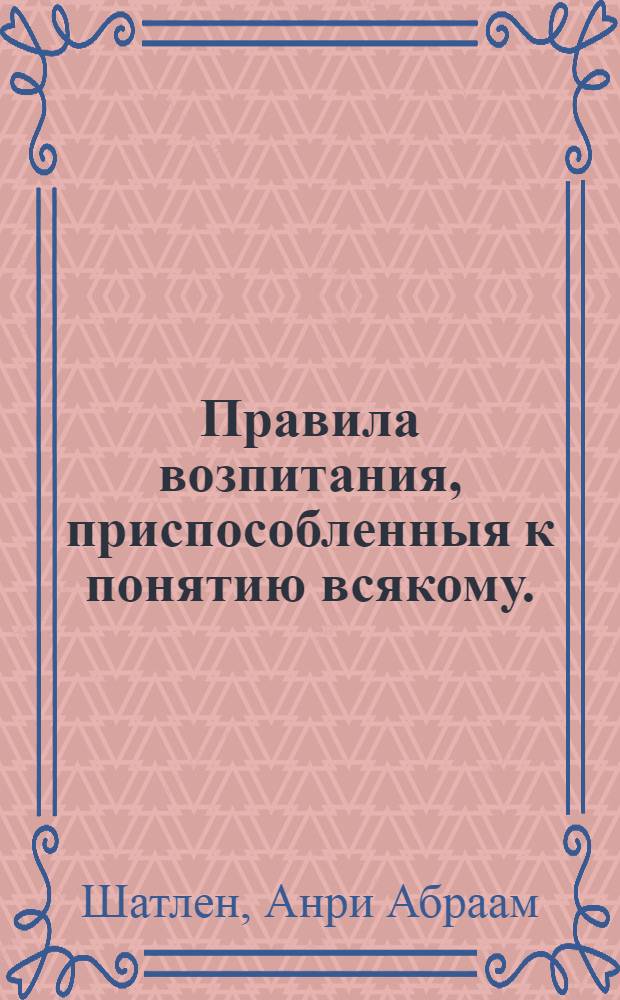 Правила возпитания, приспособленныя к понятию всякому.