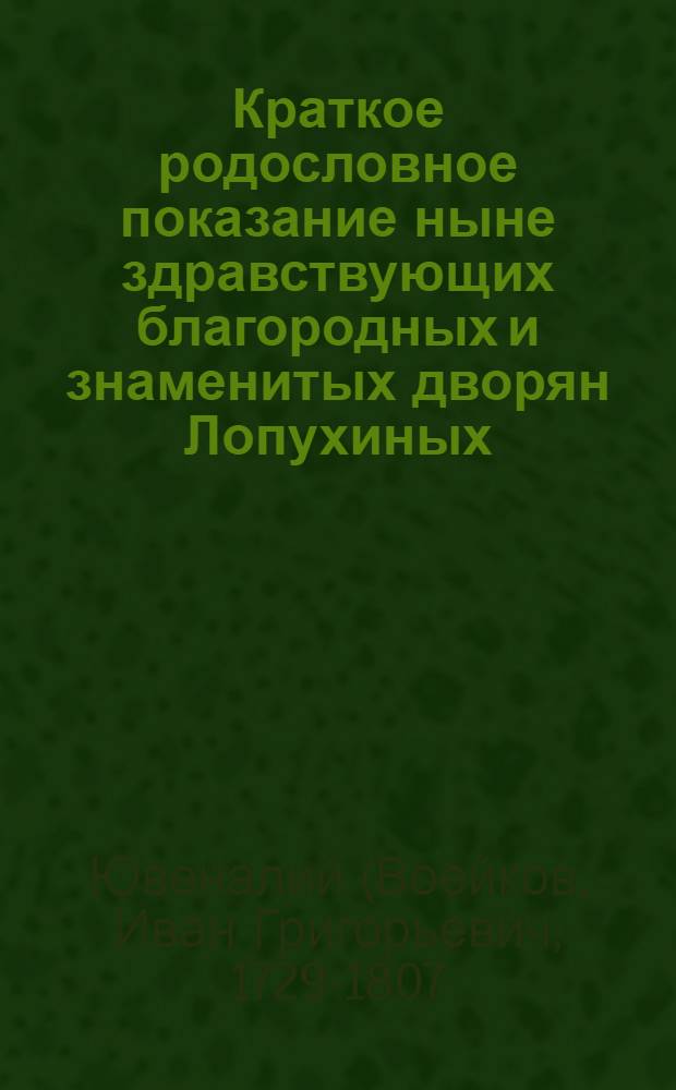 Краткое родословное показание ныне здравствующих благородных и знаменитых дворян Лопухиных, : Сочиненное на 1797 год