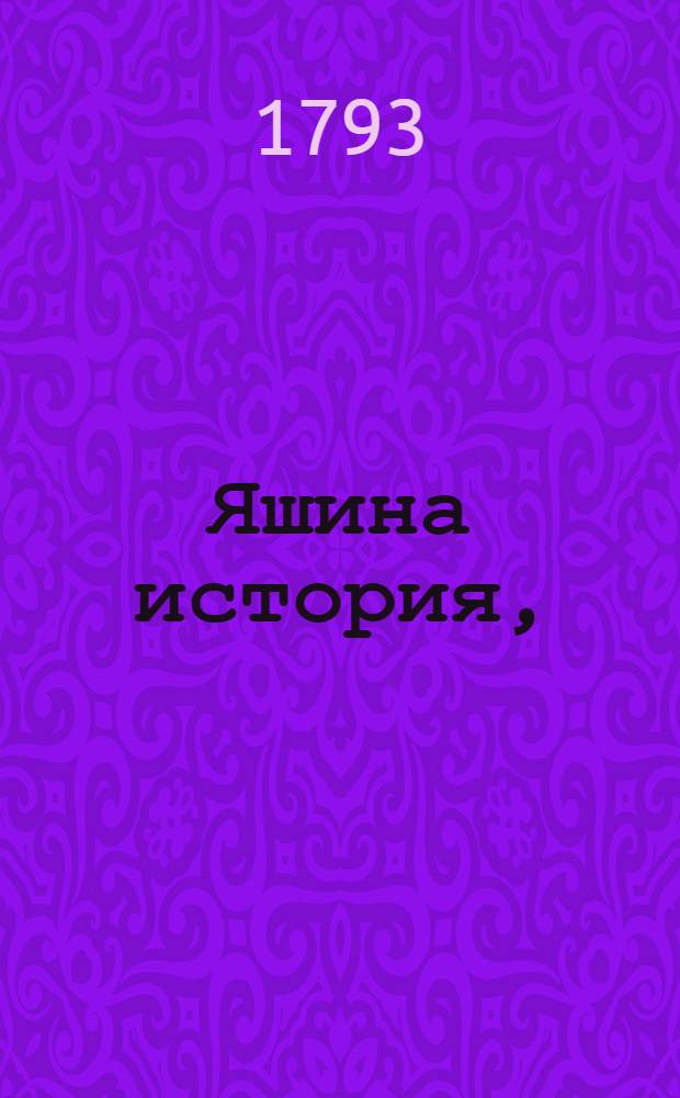 Яшина история, : Нравоучительное сочинение для малолетных детей. : Переведенная с англинскаго