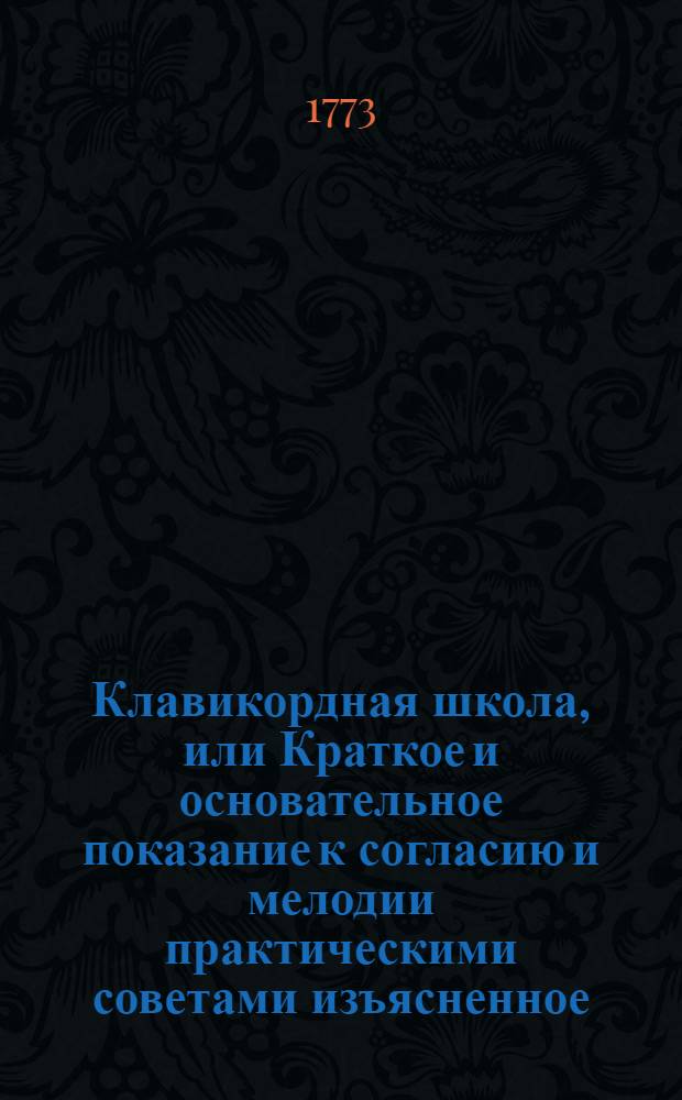 Клавикордная школа, или Краткое и основательное показание к согласию и мелодии практическими советами изъясненное,