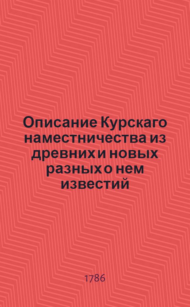 Описание Курскаго наместничества из древних и новых разных о нем известий