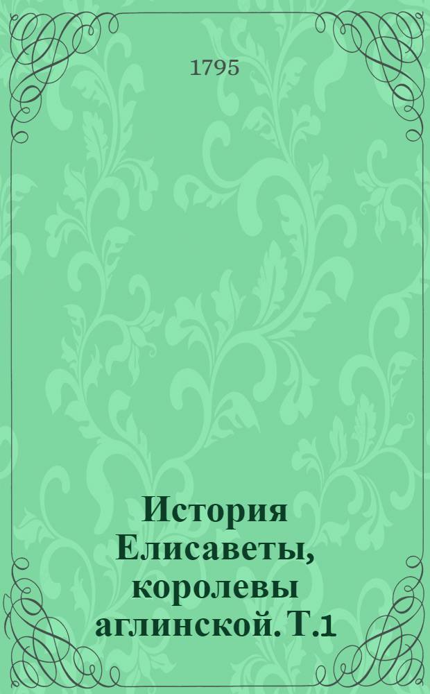 История Елисаветы, королевы аглинской. Т.1
