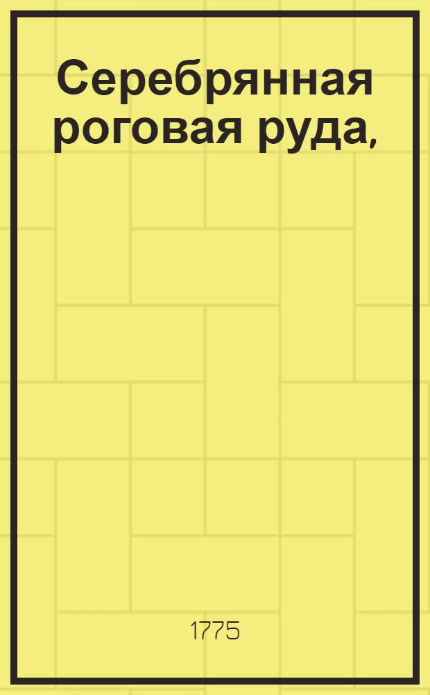 Серебрянная роговая руда,