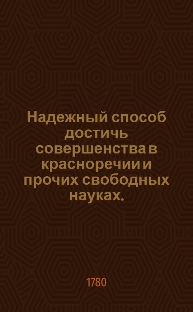 Надежный способ достичь совершенства в красноречии и прочих свободных науках.