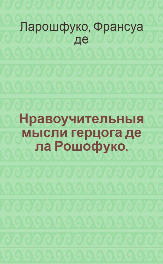 Нравоучительныя мысли герцога де ла Рошофуко.