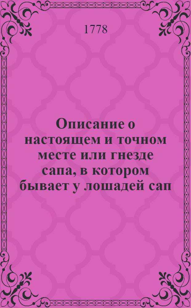 Описание о настоящем и точном месте или гнезде сапа, в котором бывает у лошадей сап, и о способах оный вылечивать.