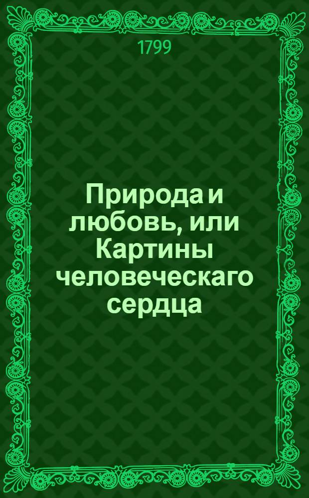 Природа и любовь, или Картины человеческаго сердца