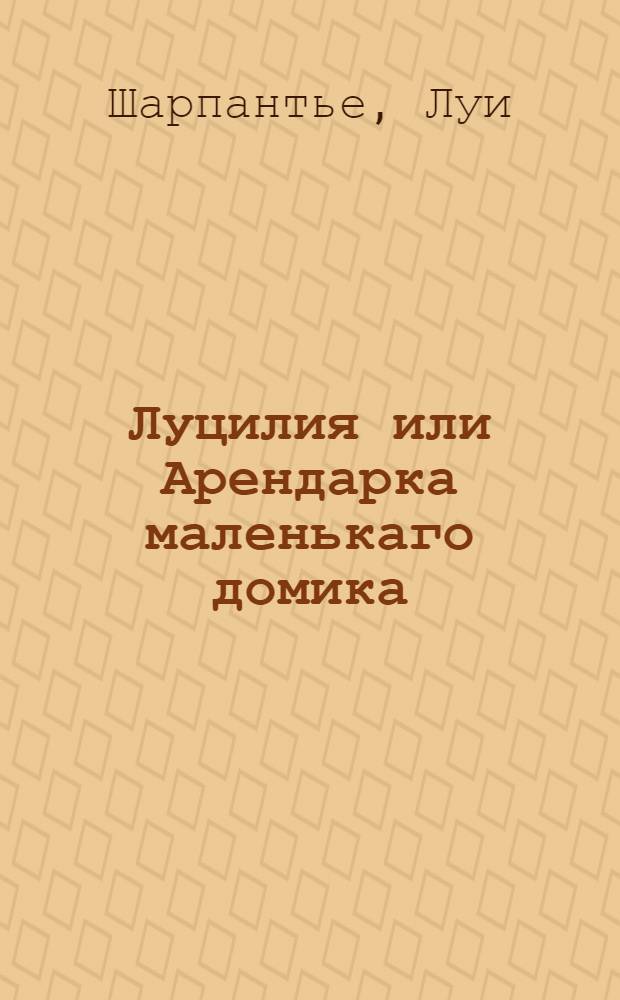 Луцилия или Арендарка маленькаго домика