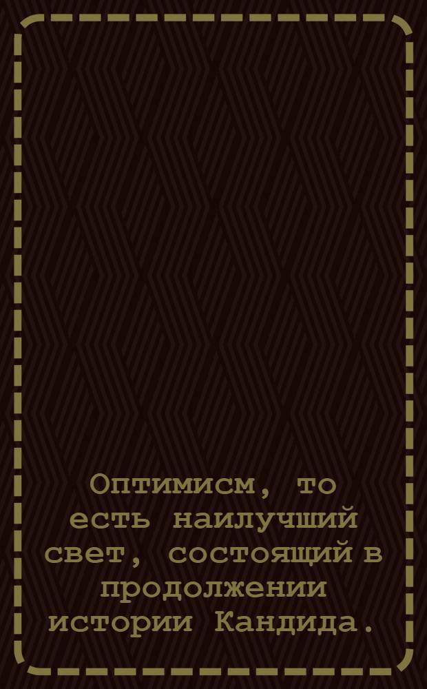 Оптимисм, то есть наилучший свет, состоящий в продолжении истории Кандида.