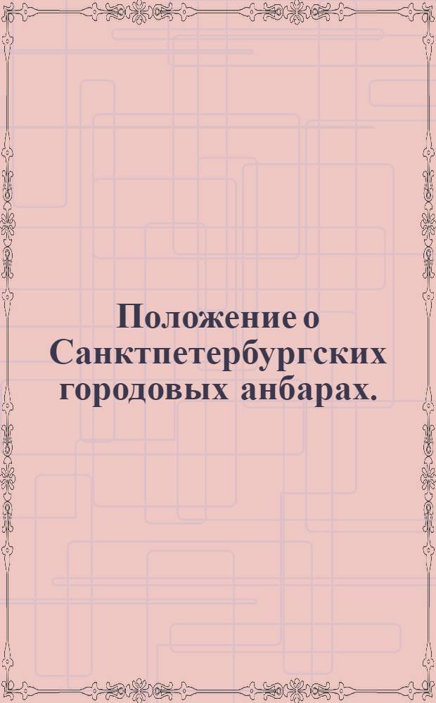 Положение о Санктпетербургских городовых анбарах. : Утверждено: г. Гатчина ноября 12 день 1799 года