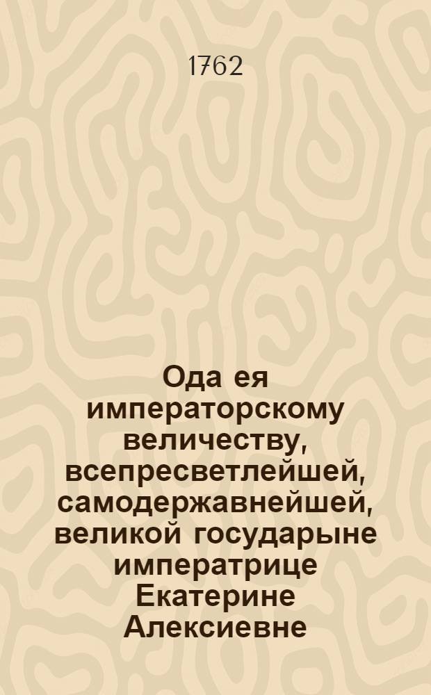 Ода ея императорскому величеству, всепресветлейшей, самодержавнейшей, великой государыне императрице Екатерине Алексиевне, самодержице всероссийской, на всерадостнейший день восшествия ея на всероссийский престол, принесенная всеподданнейшим рабом Александром Кариным июня в 28 день 1762 года