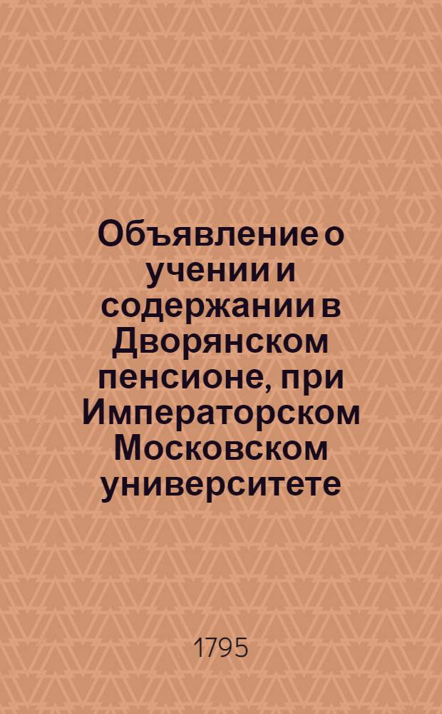 Объявление о учении и содержании в Дворянском пенсионе, при Императорском Московском университете