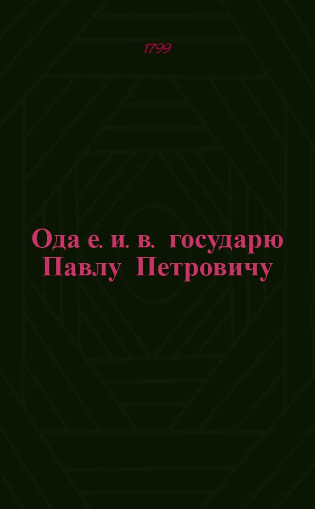 Ода е. и. в. государю Павлу Петровичу : На случай взятия острова Корфу и поражение врагов российским воинством под предводительством адмирала Ушакова
