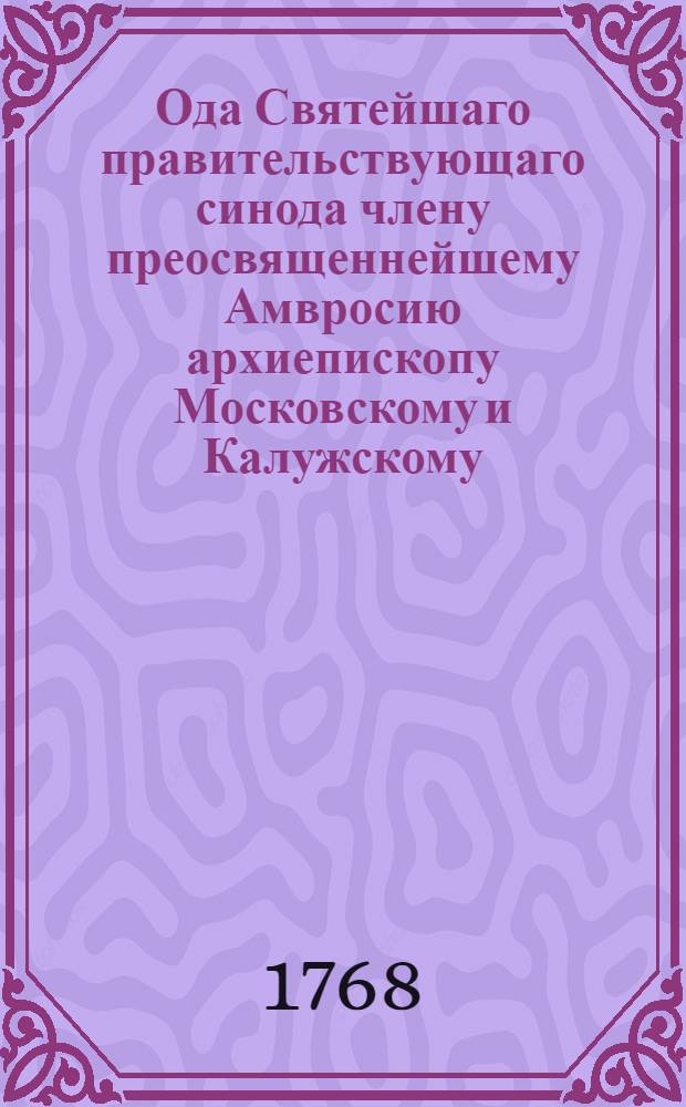 Ода Святейшаго правительствующаго синода члену преосвященнейшему Амвросию архиепископу Московскому и Калужскому : На день вступления его в Московскую епархию