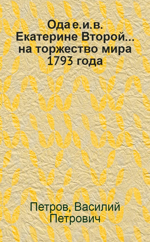 Ода е. и. в. Екатерине Второй... на торжество мира 1793 года