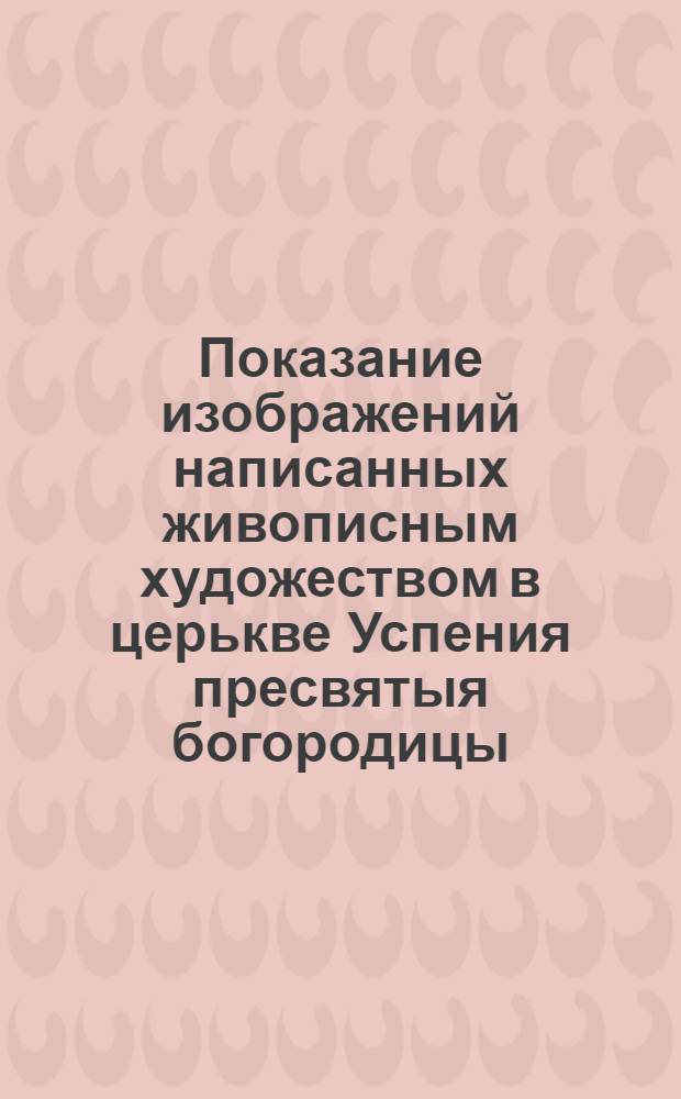 Показание изображений написанных живописным художеством в церькве Успения пресвятыя богородицы, что на Сенной