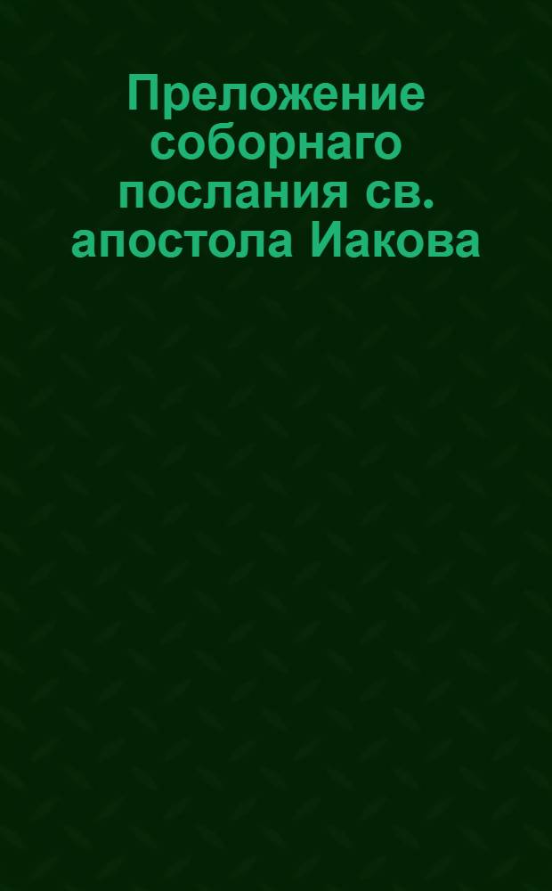 Преложение соборнаго послания св. апостола Иакова
