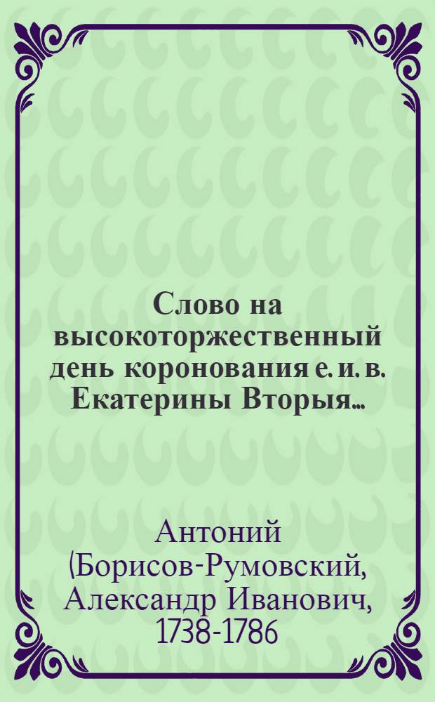 Слово на высокоторжественный день коронования е. и. в. Екатерины Вторыя...