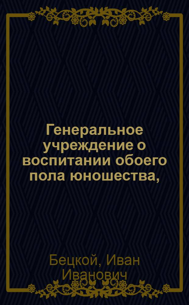 [Генеральное учреждение о воспитании обоего пола юношества,