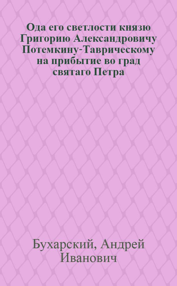 Ода его светлости князю Григорию Александровичу Потемкину-Таврическому на прибытие во град святаго Петра.