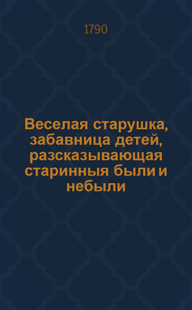 Веселая старушка, забавница детей, разсказывающая старинныя были и небыли