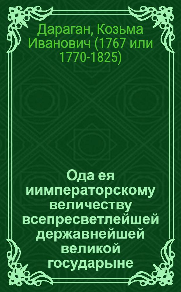 Ода ея иимператорскому величеству всепресветлейшей державнейшей великой государыне, императрице Екатерине Второй самодержице Российской и матери Отечества : На высокоторжественный день возшествия ея на престол 28 июня 1790 года
