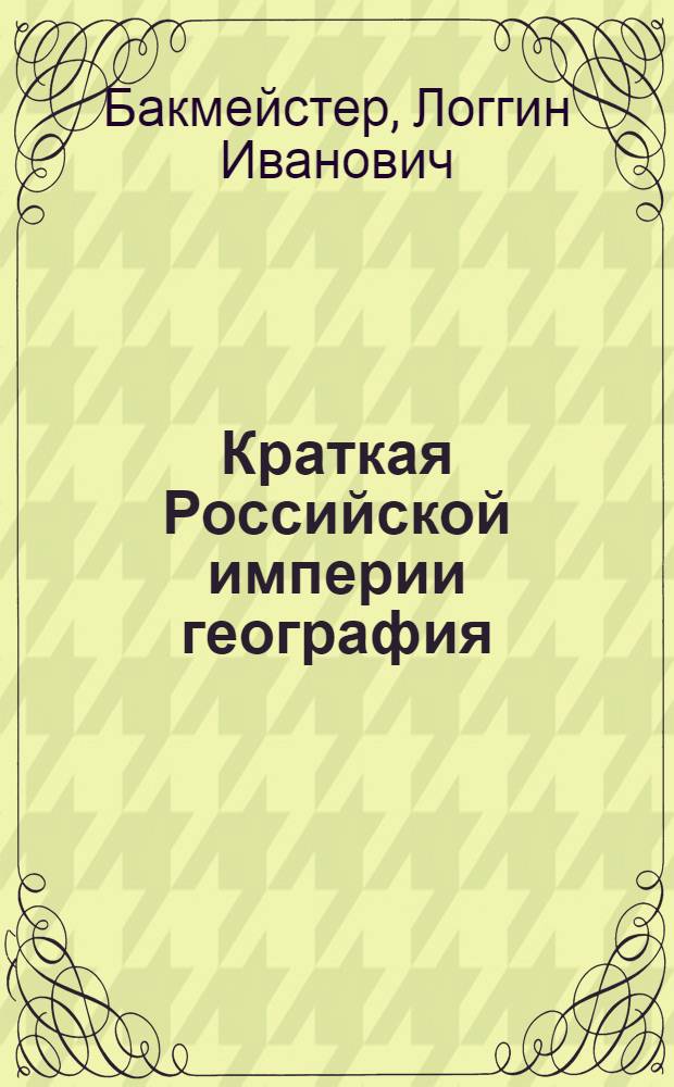 Краткая Российской империи география : 2-е исправнейшее издание, с карманным атласом